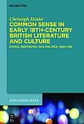 Common Sense in Early 18th-Century British Literature and Culture: Ethics, Aesthetics, and Politics, 1680-1750
