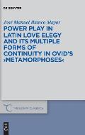 Power Play in Latin Love Elegy and Its Multiple Forms of Continuity in Ovid's >Metamorphoses