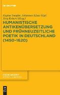 Humanistische Antiken?bersetzung und fr?hneuzeitliche Poetik in Deutschland (1450-1620)