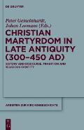 Christian Martyrdom in Late Antiquity (300-450 Ad): History and Discourse, Tradition and Religious Identity