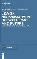 Jewish Historiography Between Past and Future: 200 Years of Wissenschaft Des Judentums