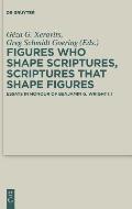 Figures Who Shape Scriptures, Scriptures That Shape Figures: Essays in Honour of Benjamin G. Wright III