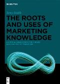 The Roots and Uses of Marketing Knowledge: A Critical Inquiry Into the Theory and Practice of Marketing