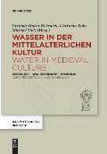 Wasser in Der Mittelalterlichen Kultur / Water in Medieval Culture: Gebrauch - Wahrnehmung - Symbolik / Uses, Perceptions, and Symbolism