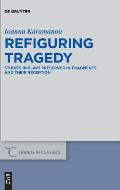 Refiguring Tragedy: Studies in Plays Preserved in Fragments and Their Reception