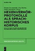 Hexenverh?rprotokolle ALS Sprachhistorisches Korpus: Fallstudien Zur Erschlie?ung Der Fr?hneuzeitlichen Schriftsprache