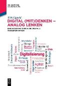 Digital (Mit)Denken - Analog Lenken: Eine Roadmap Durch Die Digitale Transformation