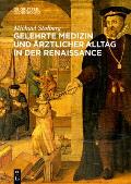 Gelehrte Medizin Und ?rztlicher Alltag in Der Renaissance