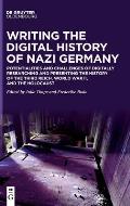 Writing the Digital History of Nazi Germany: Potentialities and Challenges of Digitally Researching and Presenting the History of the Third Reich, Wor