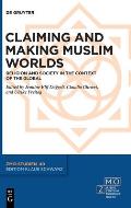 Claiming and Making Muslim Worlds: Religion and Society in the Context of the Global