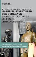 Materielle Kulturen Des Bergbaus Material Cultures of Mining: Zug?nge, Aspekte Und Beispiele Approaches, Aspects and Examples
