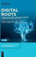 Digital Roots: Historicizing Media and Communication Concepts of the Digital Age