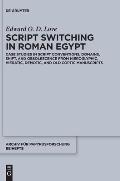 Script Switching in Roman Egypt: Case Studies in Script Conventions, Domains, Shift, and Obsolescence from Hieroglyphic, Hieratic, Demotic, and Old Co