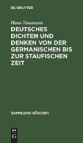 Deutsches Dichten Und Denken Von Der Germanischen Bis Zur Staufischen Zeit: (Deutsche Literaturgeschichte Vom 5. Bis 13. Jahrhundert)