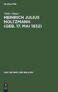Heinrich Julius Holtzmann (Geb. 17. Mai 1832): Ein Lebensbild