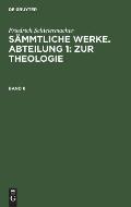 Friedrich Schleiermacher: S?mmtliche Werke. Abteilung 1: Zur Theologie. Band 6