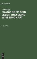 Franz Bopp, sein Leben und seine Wissenschaft, 1. H?lfte, Franz Bopp, sein Leben und seine Wissenschaft 1. H?lfte