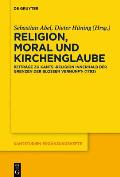 Religion, Moral Und Kirchenglaube: Beitr?ge Zu Kants Religion Innerhalb Der Grenzen Der Blo?en Vernunft (1793)
