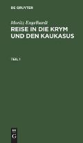 Moritz Engelhardt: Reise in Die Krym Und Den Kaukasus. Teil 1