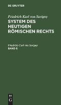 Friedrich Karl Von Savigny: System Des Heutigen R?mischen Rechts. Band 6