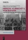Herzog Albrecht V. Von Bayern: Wissenshorizonte Eines Europ?ischen Dynasten