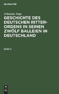 Johannes Voigt: Geschichte Des Deutschen Ritter-Ordens in Seinen Zw?lf Balleien in Deutschland. Band 2