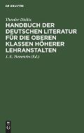 Handbuch Der Deutschen Literatur F?r Die Oberen Klassen H?herer Lehranstalten: Eine Nach Den Gattungen Geordnete Sammlung Poetischer Und Prosaischer M