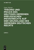 Franz F?rster: Theorie Und PRAXIS Des Heutigen Gemeinen Preu?ischen Privatrechts Auf Der Grundlage Des Gemeinen Deutschen Rechts. Band 4