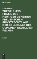 Franz F?rster: Theorie Und PRAXIS Des Heutigen Gemeinen Preu?ischen Privatrechts Auf Der Grundlage Des Gemeinen Deutschen Rechts. Band 1