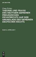 Franz F?rster: Theorie Und PRAXIS Des Heutigen Gemeinen Preu?ischen Privatrechts Auf Der Grundlage Des Gemeinen Deutschen Rechts. Band 4, Abteilung 1