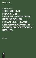 Franz F?rster: Theorie Und PRAXIS Des Heutigen Gemeinen Preu?ischen Privatrechts Auf Der Grundlage Des Gemeinen Deutschen Rechts. Band 3