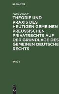 Franz F?rster: Theorie Und PRAXIS Des Heutigen Gemeinen Preu?ischen Privatrechts Auf Der Grundlage Des Gemeinen Deutschen Rechts. Band 1