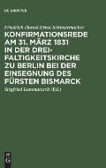 Konfirmationsrede Am 31. M?rz 1831 in Der Dreifaltigkeitskirche Zu Berlin Bei Der Einsegnung Des F?rsten Bismarck