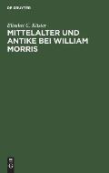 Mittelalter Und Antike Bei William Morris: Ein Beitrag Zur Geschichte Des Mediaevalismus in England