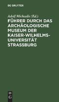 F?hrer durch das Arch?ologische Museum der Kaiser-Wilhelms-Universit?t Strassburg
