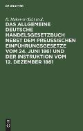 Das Allgemeine Deutsche Handelsgesetzbuch Nebst Dem Preu?ischen Einf?hrungsgesetze Vom 24. Juni 1861 Und Der Instruktion Vom 12. Dezember 1861