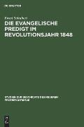 Die Evangelische Predigt Im Revolutionsjahr 1848: Ein Beitrag Zur Geschichte Der Predigt Wie Zum Problem Der Zeitpredigt