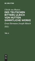 Ulrich Von Hutten: Des Teutschen Ritters Ulrich Von Hutten S?mmtliche Werke. Teil 2