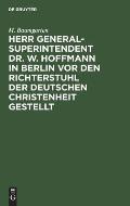 Herr Generalsuperintendent Dr. W. Hoffmann in Berlin VOR Den Richterstuhl Der Deutschen Christenheit Gestellt