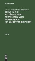 Moritz August Von Th?mmel: Reise in Die Mitt?glichen Provinzen Von Frankreich [Im Jahr 1785 Bis 1786]. Teil 3