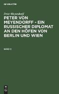 Peter Meyendorff: Peter Von Meyendorff - Ein Russischer Diplomat an Den H?fen Von Berlin Und Wien. Band 2