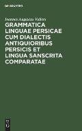 Grammatica linguae Persicae cum dialectis antiquioribus Persicis et lingua Sanscrita comparatae