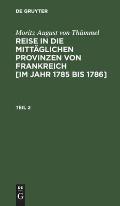 Moritz August Von Th?mmel: Reise in Die Mitt?glichen Provinzen Von Frankreich [Im Jahr 1785 Bis 1786]. Teil 2