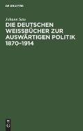 Die Deutschen Wei?b?cher Zur Ausw?rtigen Politik 1870-1914: Geschichte Und Bibliographie