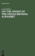 On the Origin of the Indian Brahma Alphabet: Together with Two Appendices on the Origin of the Kharosthe Alphabet and of the So-Called Letter-Numerals