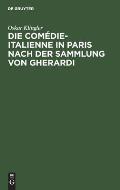Die Com?die-Italienne in Paris Nach Der Sammlung Von Gherardi: Ein Beitrag Zur Litteratur- Und Sittengeschichte Frankfreichs Im Siebzehnten Jahrhunder