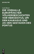 Die Vorhalle Europ?ischer V?lkergeschichten vor Herodotus, um den Kaukasus und an den Gestaden des Pontus