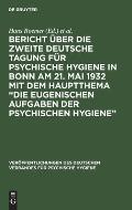 Bericht ?ber Die Zweite Deutsche Tagung F?r Psychische Hygiene in Bonn Am 21. Mai 1932 Mit Dem Hauptthema Die Eugenischen Aufgaben Der Psychischen Hy
