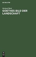 Goethes Bild Der Landschaft: Untersuchungen Zur Landschaftsdarstellung in Goethes Kunstprosa