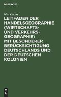 Leitfaden Der Handelsgeographie (Wirtschafts- Und Verkehrsgeographie) Mit Besonderer Ber?cksichtigung Deutschlands Und Der Deutschen Kolonien